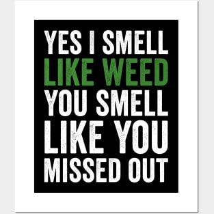 Weed, Yes I Smell Like Weed And You Smell Like You Missed Out Posters and Art